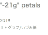 "-21g" petals 2016 リトグラフ/いづみ紙